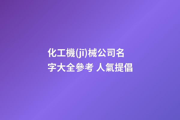 化工機(jī)械公司名字大全參考 人氣提倡-第1張-公司起名-玄機(jī)派